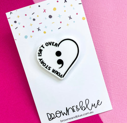 Your Story Isn’t Over Acrylic Brooch
