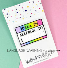 Hello, I’m Allergic To Bullshit Acrylic Brooch