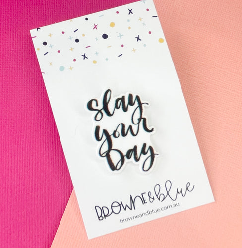 Slay Your Day Acrylic Brooch